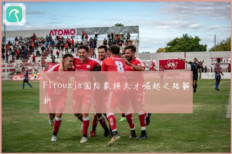 Firouzja国际象棋天才崛起之路解析