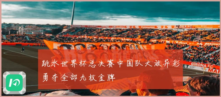 跳水世界杯总决赛中国队大放异彩勇夺全部九枚金牌