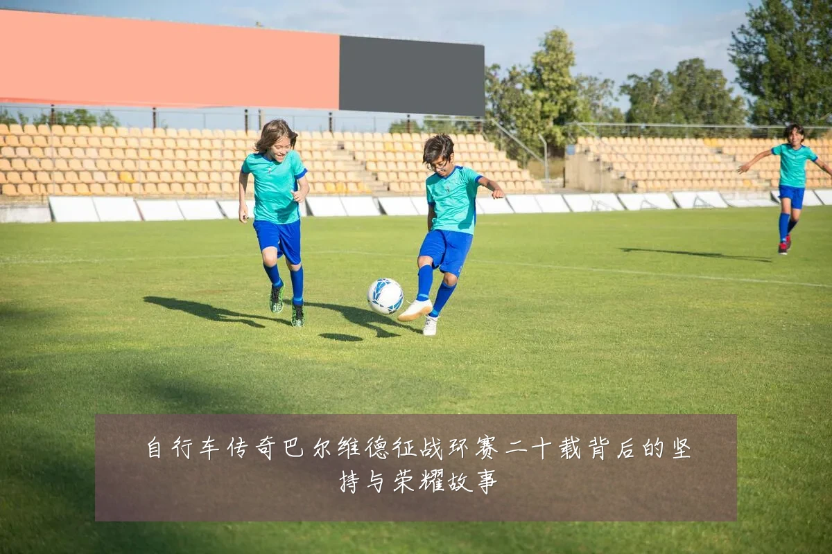 自行车传奇巴尔维德征战环赛二十载背后的坚持与荣耀故事