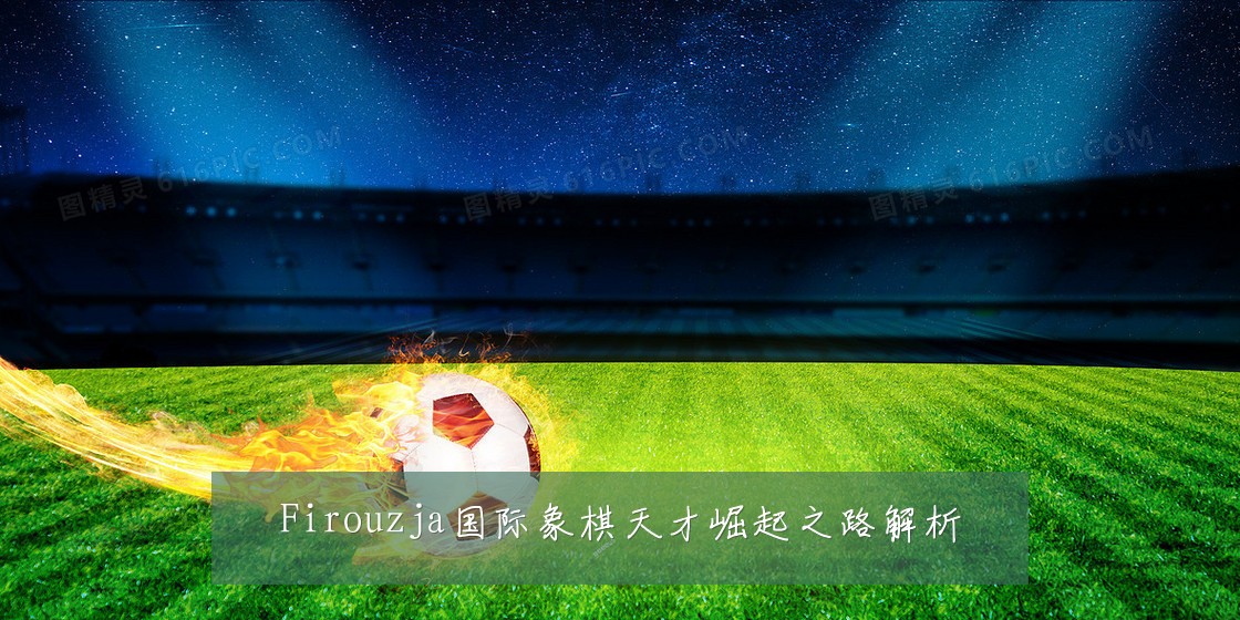 Firouzja国际象棋天才崛起之路解析